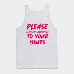 Please cancel my subscription to your issues Tank Top